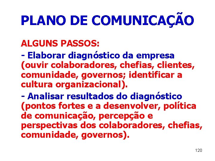 PLANO DE COMUNICAÇÃO ALGUNS PASSOS: - Elaborar diagnóstico da empresa (ouvir colaboradores, chefias, clientes,