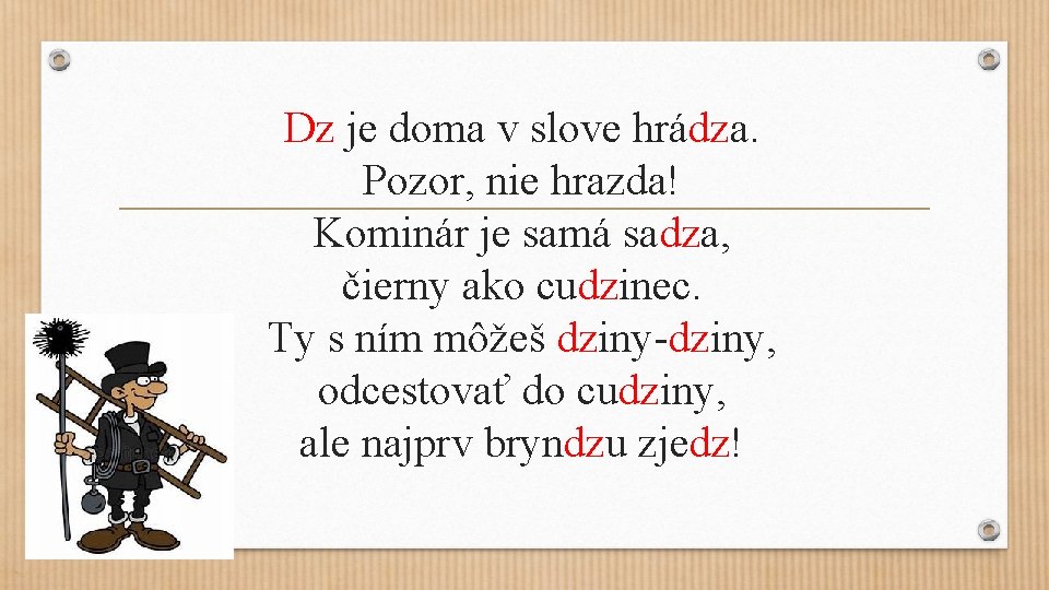 Dz je doma v slove hrádza. Pozor, nie hrazda! Kominár je samá sadza, čierny