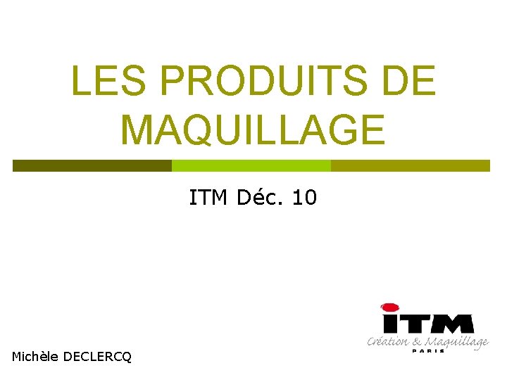 LES PRODUITS DE MAQUILLAGE ITM Déc. 10 Michèle DECLERCQ 
