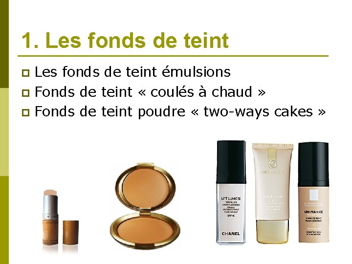 1. Les fonds de teint émulsions p Fonds de teint « coulés à chaud