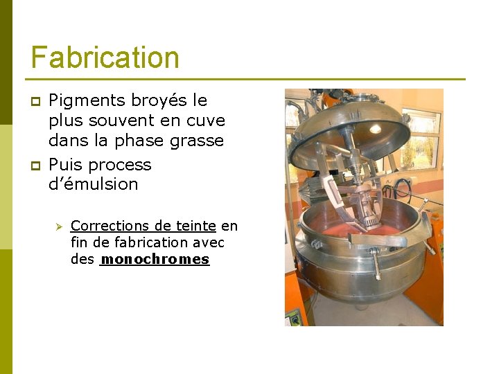 Fabrication p p Pigments broyés le plus souvent en cuve dans la phase grasse