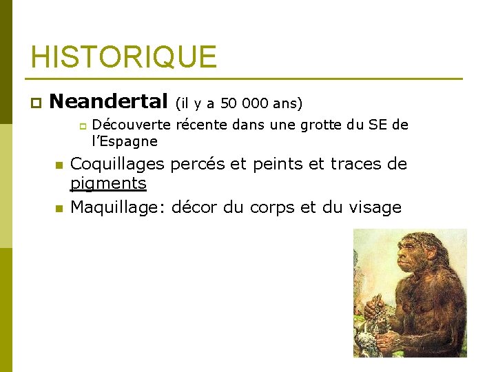 HISTORIQUE p Neandertal (il y a 50 000 ans) p n n Découverte récente