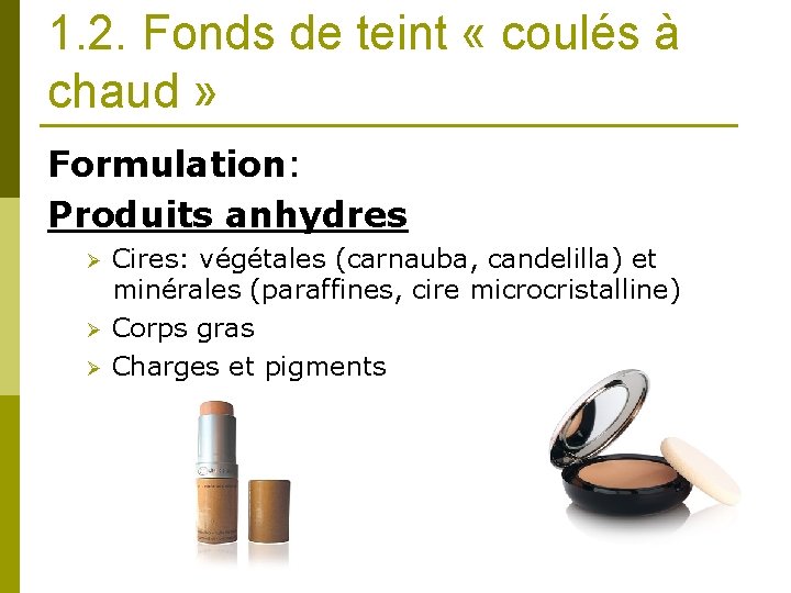 1. 2. Fonds de teint « coulés à chaud » Formulation: Produits anhydres Ø