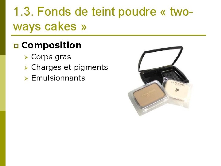 1. 3. Fonds de teint poudre « twoways cakes » p Composition Ø Ø