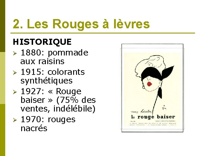 2. Les Rouges à lèvres HISTORIQUE Ø 1880: pommade aux raisins Ø 1915: colorants