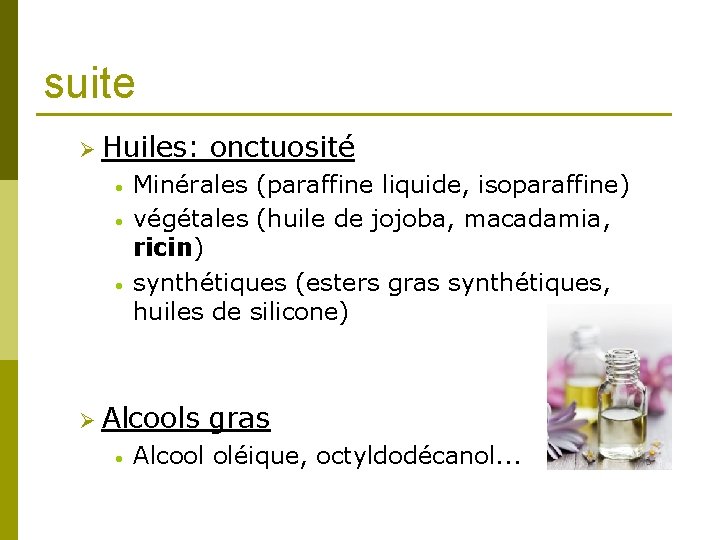 suite Ø Huiles: onctuosité • • • Minérales (paraffine liquide, isoparaffine) végétales (huile de