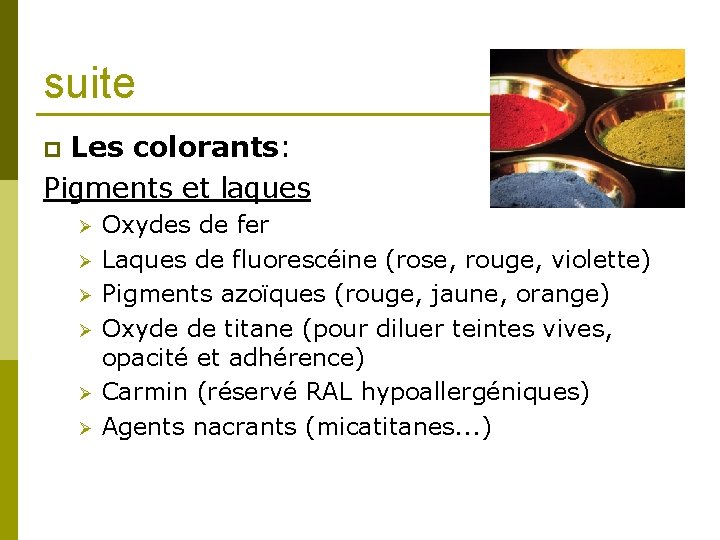 suite Les colorants: Pigments et laques p Ø Ø Ø Oxydes de fer Laques