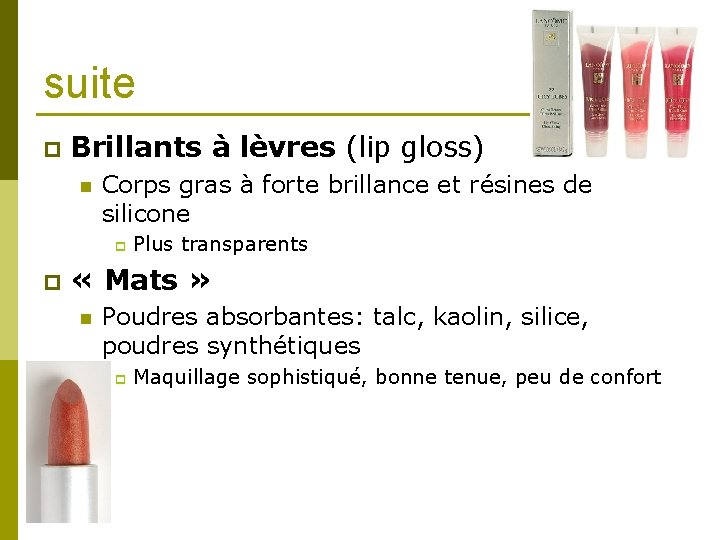 suite p Brillants à lèvres (lip gloss) n Corps gras à forte brillance et