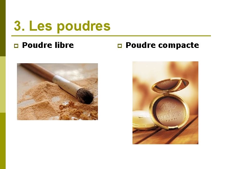 3. Les poudres p Poudre libre p Poudre compacte 