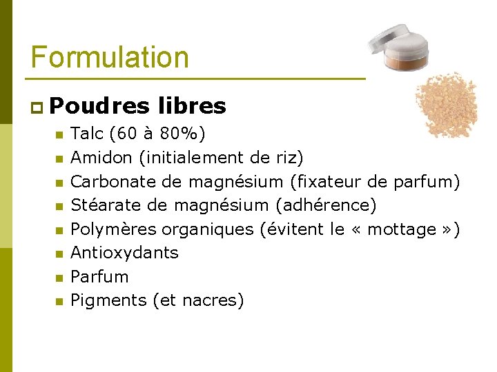 Formulation p Poudres libres n n n n Talc (60 à 80%) Amidon (initialement