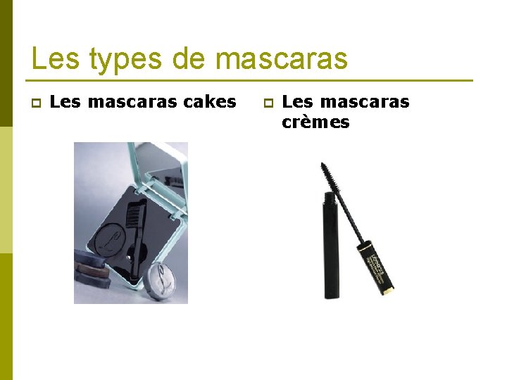 Les types de mascaras p Les mascaras cakes p Les mascaras crèmes 
