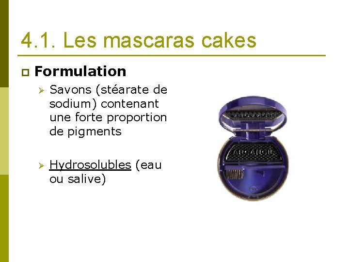 4. 1. Les mascaras cakes p Formulation Ø Savons (stéarate de sodium) contenant une