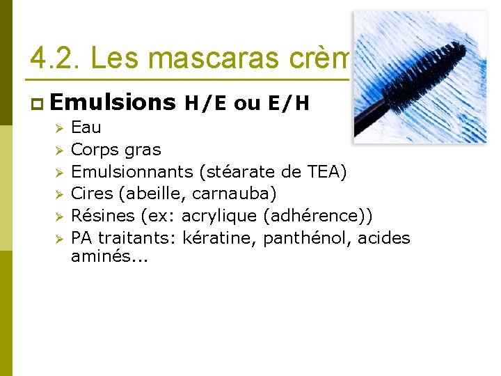 4. 2. Les mascaras crèmes p Emulsions H/E ou E/H Ø Eau Ø Corps