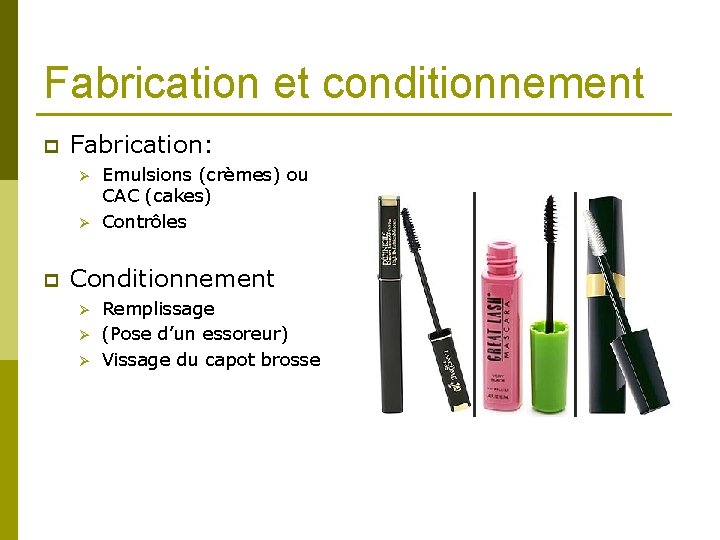 Fabrication et conditionnement p Fabrication: Ø Ø p Emulsions (crèmes) ou CAC (cakes) Contrôles