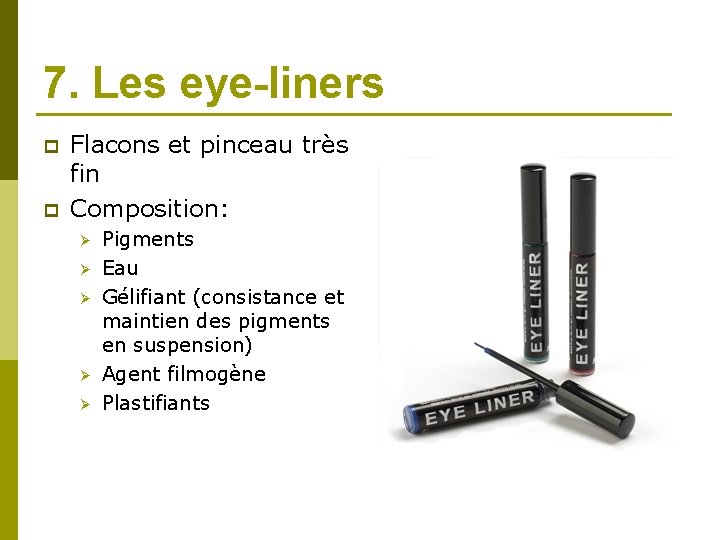 7. Les eye-liners p p Flacons et pinceau très fin Composition: Ø Ø Ø