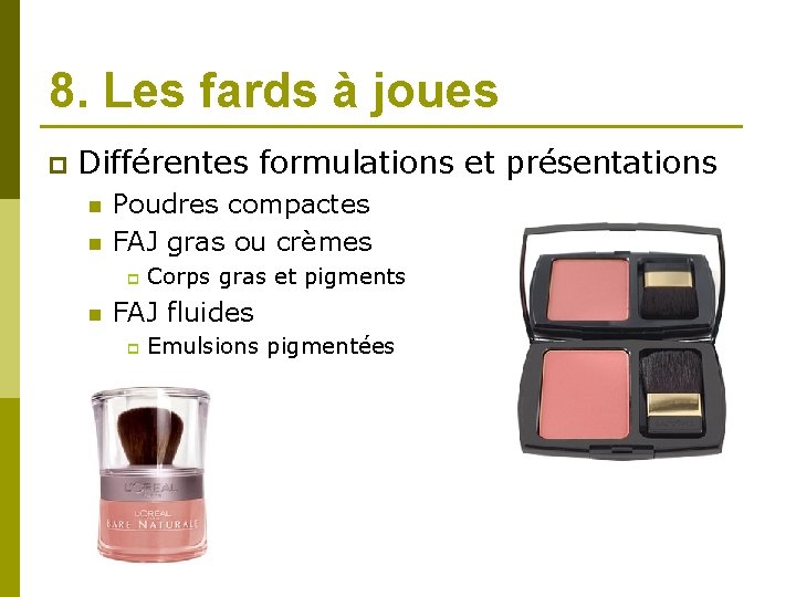 8. Les fards à joues p Différentes formulations et présentations n n Poudres compactes