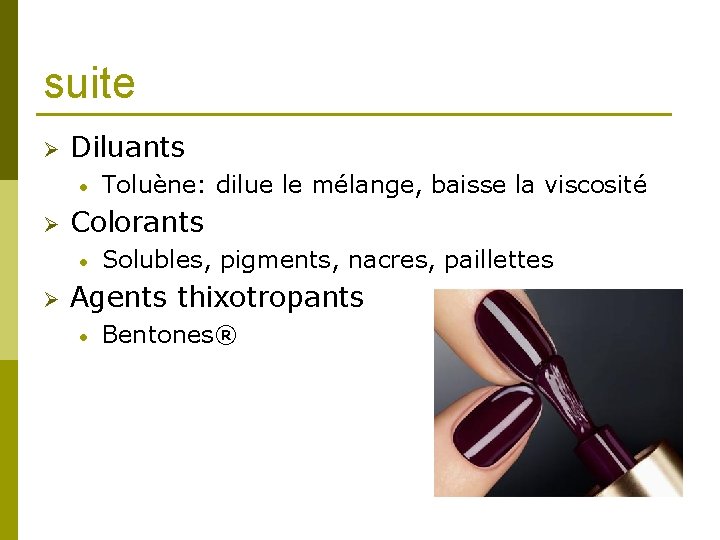 suite Ø Diluants • Ø Colorants • Ø Toluène: dilue le mélange, baisse la