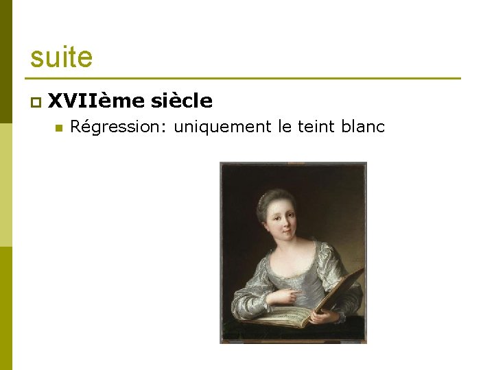 suite p XVIIème siècle n Régression: uniquement le teint blanc 