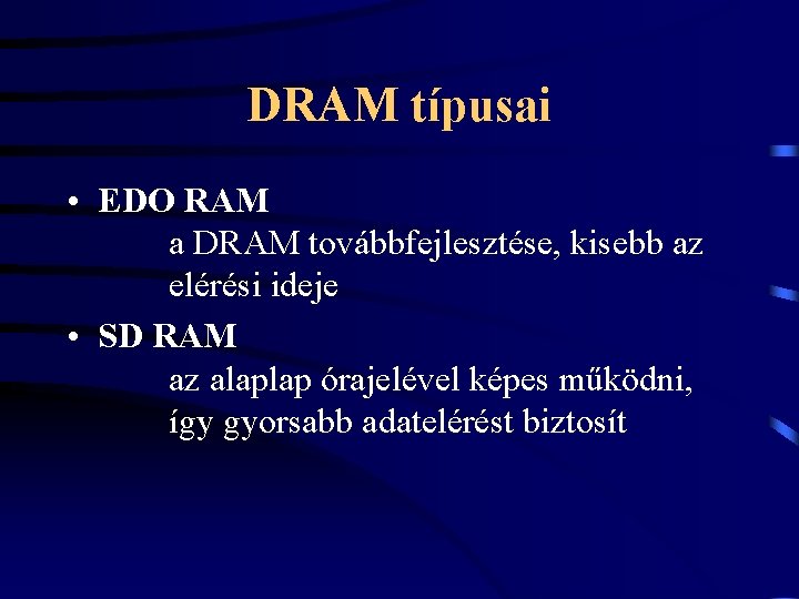 DRAM típusai • EDO RAM a DRAM továbbfejlesztése, kisebb az elérési ideje • SD