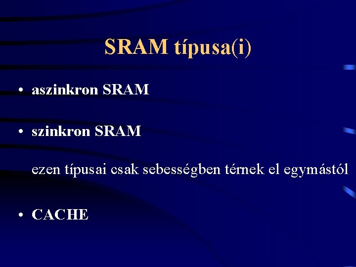 SRAM típusa(i) • aszinkron SRAM • szinkron SRAM ezen típusai csak sebességben térnek el