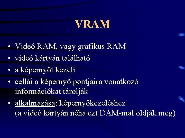 VRAM • • Videó RAM, vagy grafikus RAM videó kártyán található a képernyőt kezeli