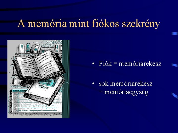 A memória mint fiókos szekrény • Fiók = memóriarekesz • sok memóriarekesz = memóriaegység