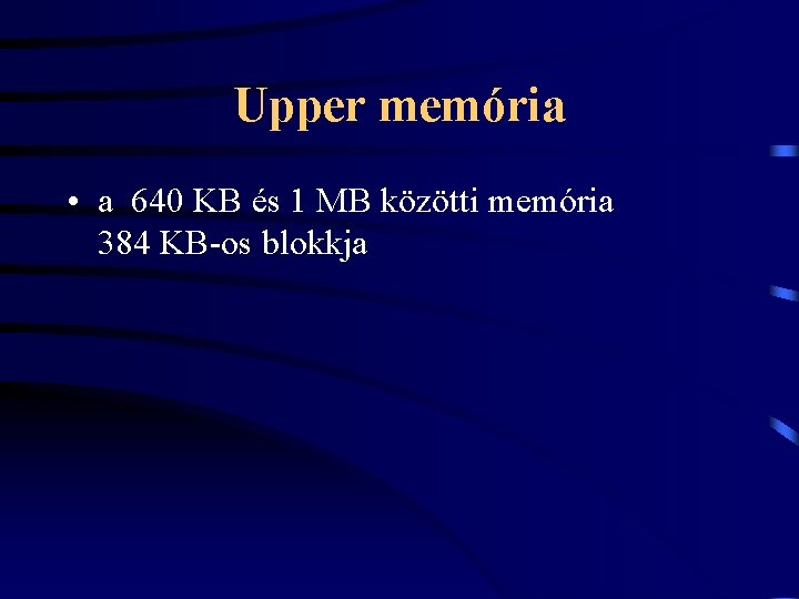Upper memória • a 640 KB és 1 MB közötti memória 384 KB-os blokkja