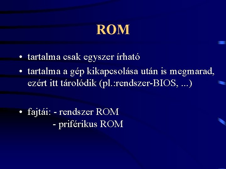 ROM • tartalma csak egyszer írható • tartalma a gép kikapcsolása után is megmarad,