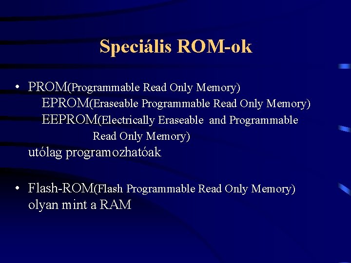 Speciális ROM-ok • PROM(Programmable Read Only Memory) EPROM(Eraseable Programmable Read Only Memory) EEPROM(Electrically Eraseable