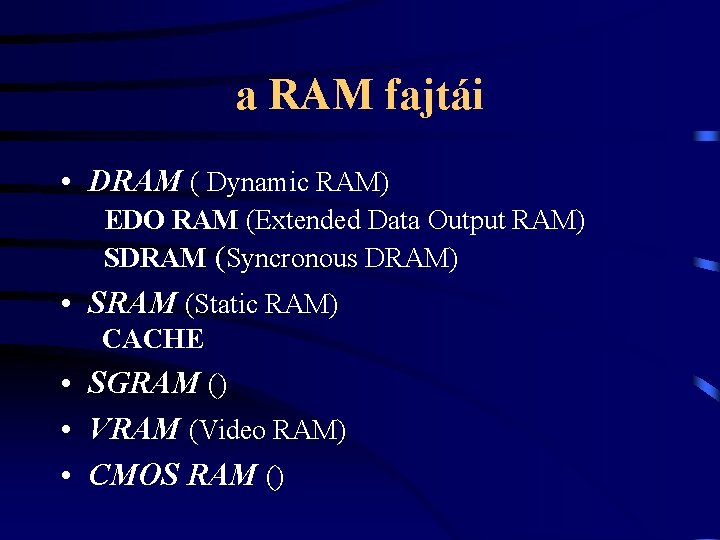 a RAM fajtái • DRAM ( Dynamic RAM) EDO RAM (Extended Data Output RAM)