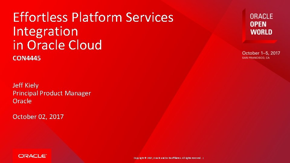 Effortless Platform Services Integration in Oracle Cloud CON 4445 Jeff Kiely Principal Product Manager