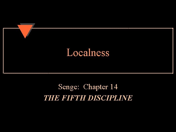 Localness Senge: Chapter 14 THE FIFTH DISCIPLINE 