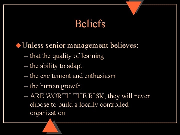 Beliefs u Unless senior management believes: – that the quality of learning – the