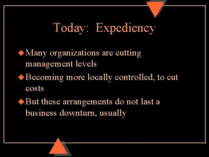 Today: Expediency u Many organizations are cutting management levels u Becoming more locally controlled,