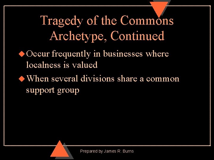 Tragedy of the Commons Archetype, Continued u Occur frequently in businesses where localness is
