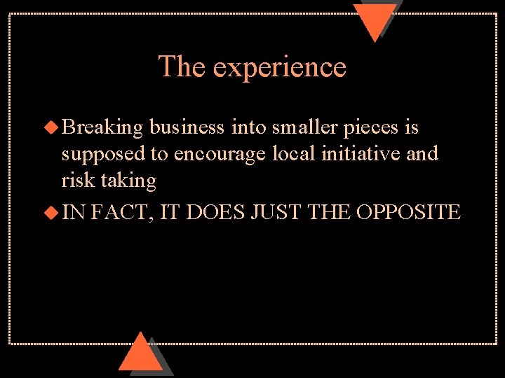 The experience u Breaking business into smaller pieces is supposed to encourage local initiative