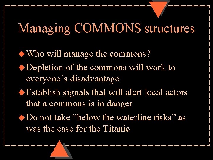 Managing COMMONS structures u Who will manage the commons? u Depletion of the commons
