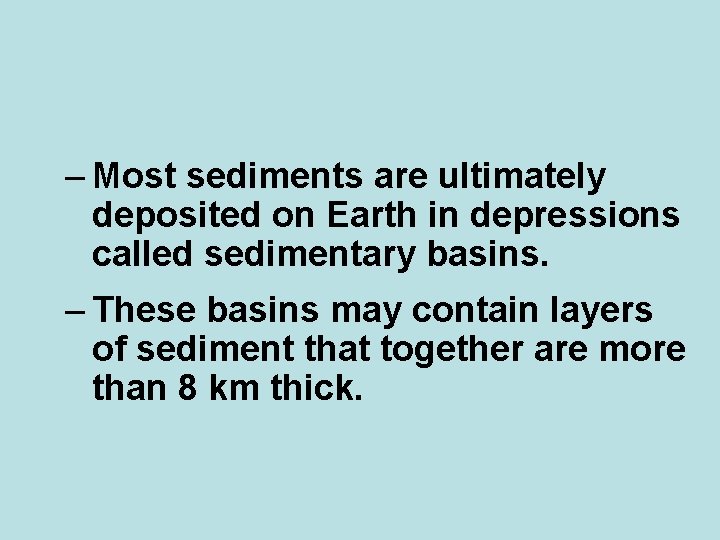 – Most sediments are ultimately deposited on Earth in depressions called sedimentary basins. –