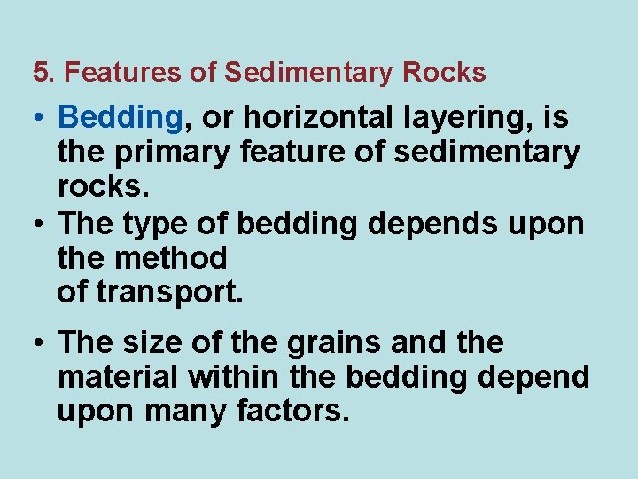 5. Features of Sedimentary Rocks • Bedding, or horizontal layering, is the primary feature