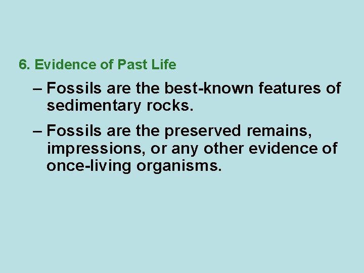6. Evidence of Past Life – Fossils are the best-known features of sedimentary rocks.