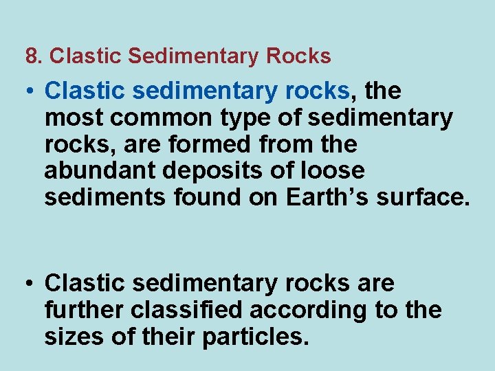 8. Clastic Sedimentary Rocks • Clastic sedimentary rocks, the most common type of sedimentary