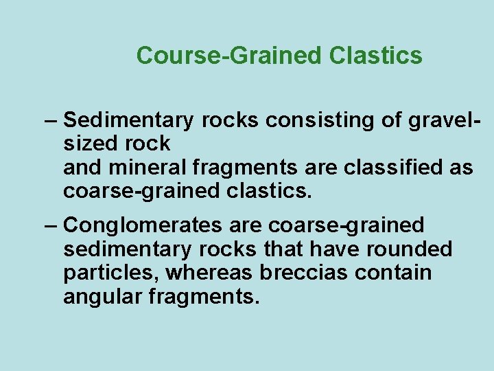 Course-Grained Clastics – Sedimentary rocks consisting of gravelsized rock and mineral fragments are classified