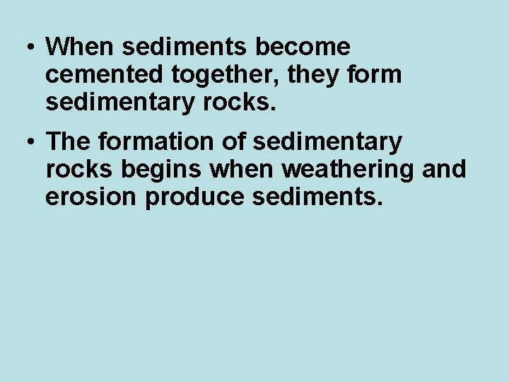  • When sediments become cemented together, they form sedimentary rocks. • The formation