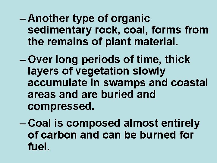 – Another type of organic sedimentary rock, coal, forms from the remains of plant