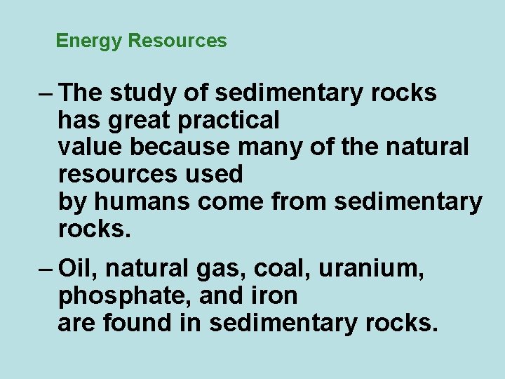 Energy Resources – The study of sedimentary rocks has great practical value because many