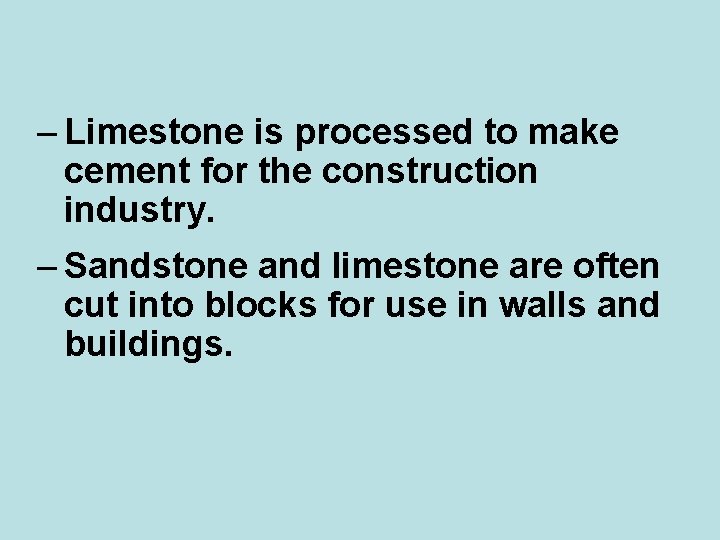 – Limestone is processed to make cement for the construction industry. – Sandstone and