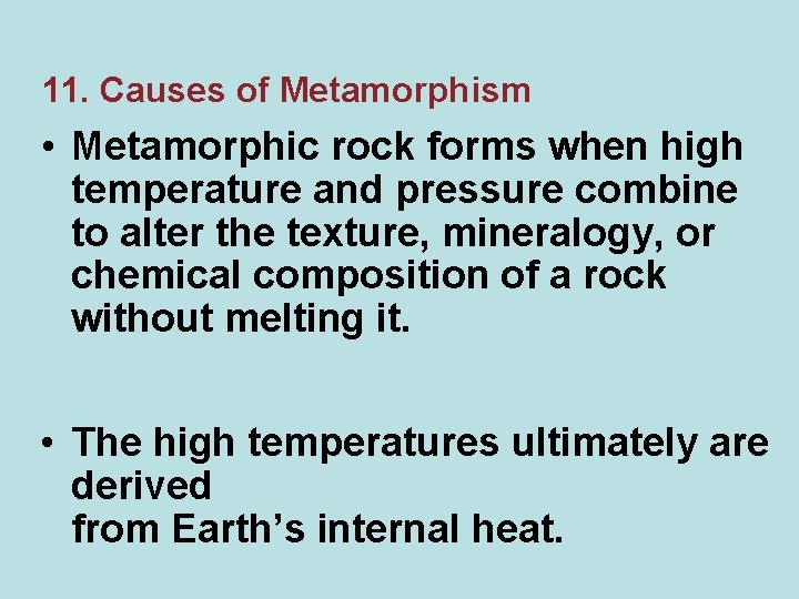 11. Causes of Metamorphism • Metamorphic rock forms when high temperature and pressure combine