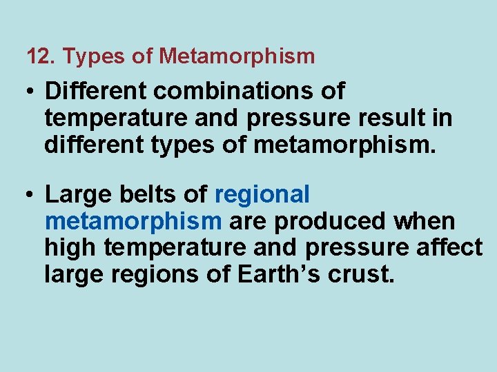 12. Types of Metamorphism • Different combinations of temperature and pressure result in different