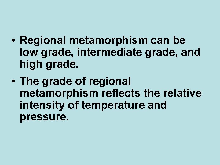  • Regional metamorphism can be low grade, intermediate grade, and high grade. •