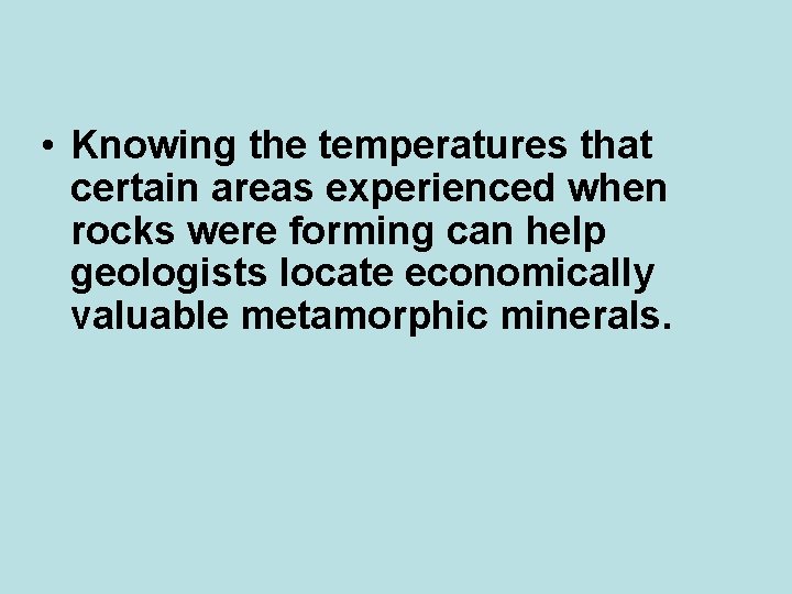  • Knowing the temperatures that certain areas experienced when rocks were forming can